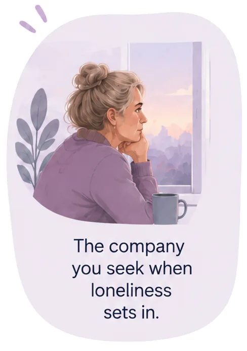 The company you seek when loneliness sets in.