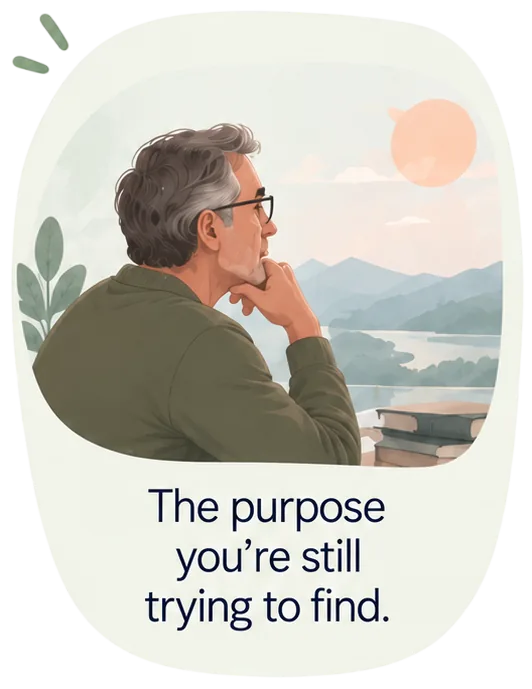 The purpose you&rsquo;re still trying to find.