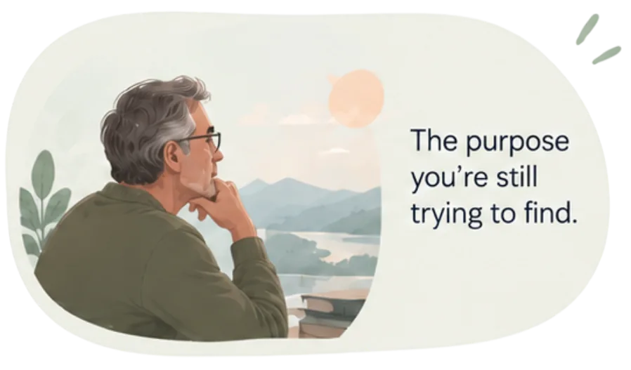 The purpose you&rsquo;re still trying to find.